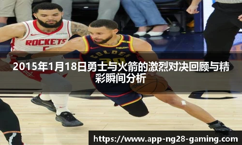 2015年1月18日勇士与火箭的激烈对决回顾与精彩瞬间分析